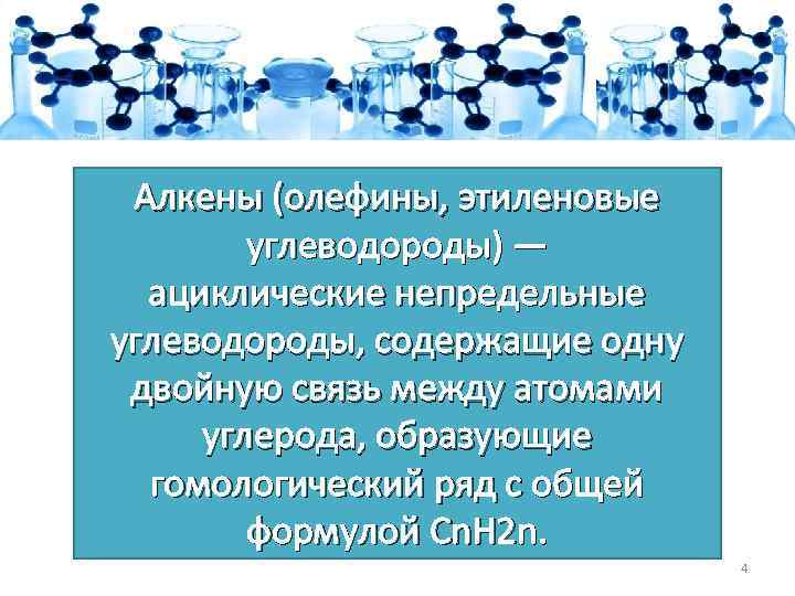 Алкены (олефины, этиленовые углеводороды) — ациклические непредельные углеводороды, содержащие одну двойную связь между атомами