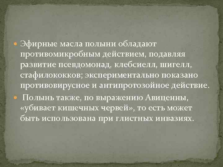  Эфирные масла полыни обладают противомикробным действием, подавляя развитие псевдомонад, клебсиелл, шигелл, стафилококков; экспериментально