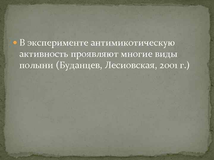  В эксперименте антимикотическую активность проявляют многие виды полыни (Буданцев, Лесиовская, 2001 г. )