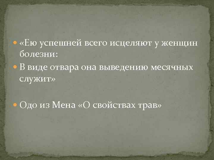  «Ею успешней всего исцеляют у женщин болезни: В виде отвара она выведению месячных