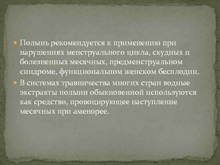  Полынь рекомендуется к применению при нарушениях менструального цикла, скудных и болезненных месячных, предменструальном