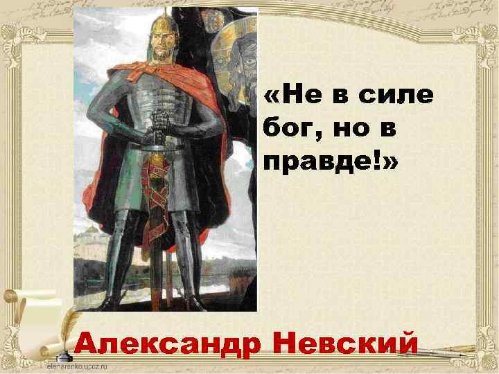  «Не в силе бог, но в правде!» Александр Невский 