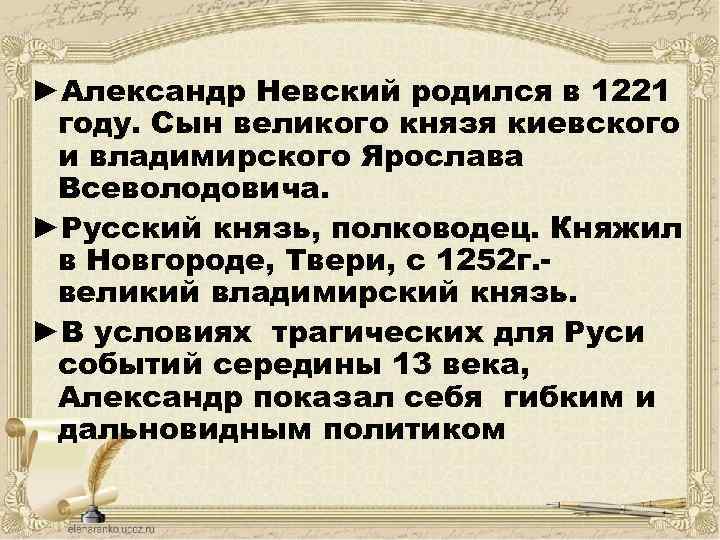 ►Александр Невский родился в 1221 году. Сын великого князя киевского и владимирского Ярослава Всеволодовича.