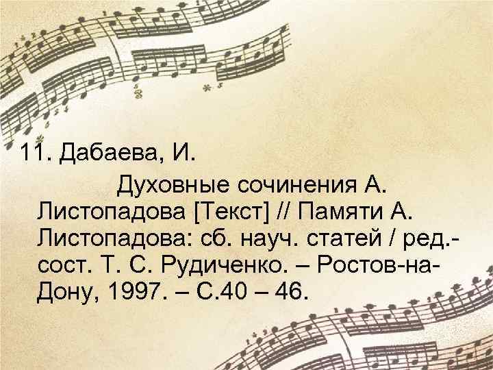 11. Дабаева, И. Духовные сочинения А. Листопадова [Текст] // Памяти А. Листопадова: сб. науч.