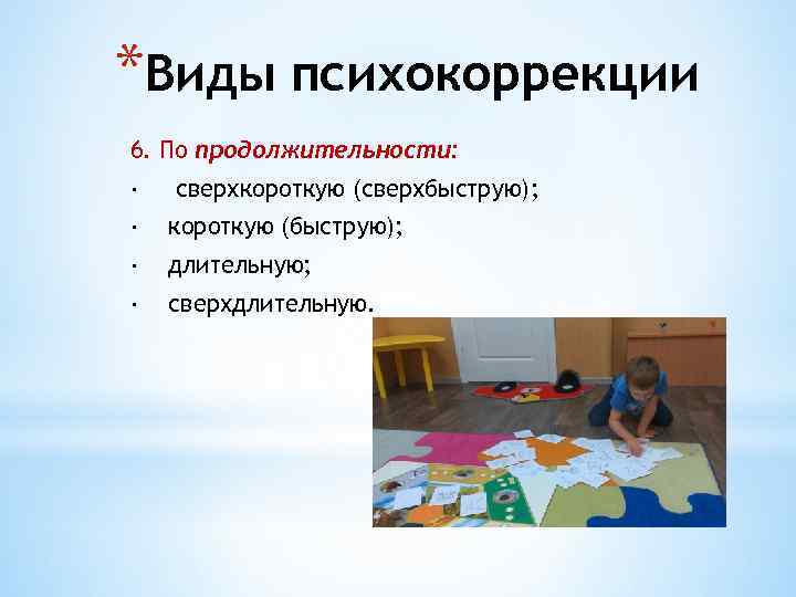 *Виды психокоррекции 6. По продолжительности: · сверхкороткую (сверхбыструю); · короткую (быструю); · длительную; ·