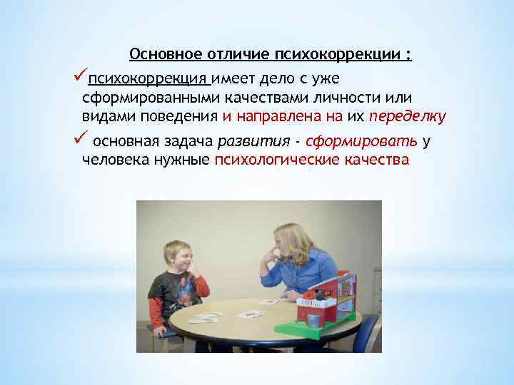 Основное отличие психокоррекции : üпсихокоррекция имеет дело с уже сформированными качествами личности или видами