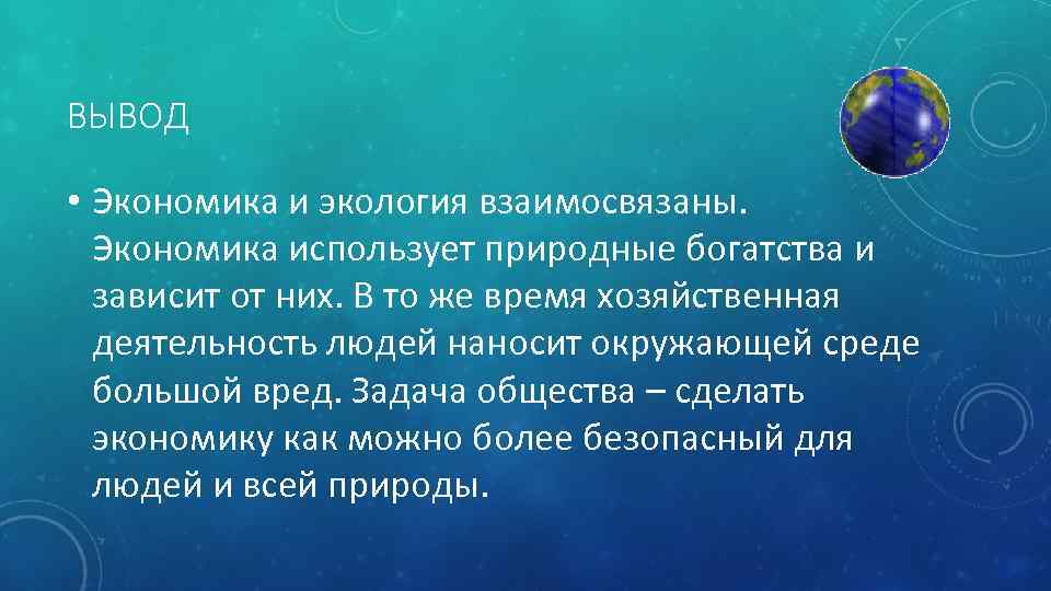 ВЫВОД • Экономика и экология взаимосвязаны. Экономика использует природные богатства и зависит от них.