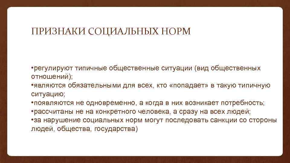 ПРИЗНАКИ СОЦИАЛЬНЫХ НОРМ • регулируют типичные общественные ситуации (вид общественных отношений); • являются обязательными