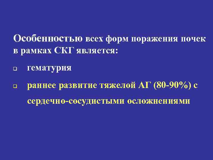 Особенностью всех форм поражения почек в рамках СКГ является: гематурия раннее развитие тяжелой АГ