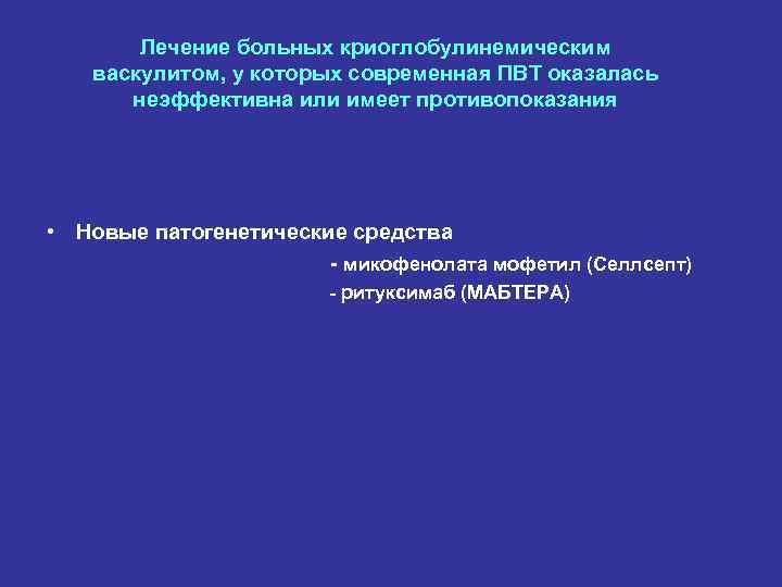 Лечение больных криоглобулинемическим васкулитом, у которых современная ПВТ оказалась неэффективна или имеет противопоказания •