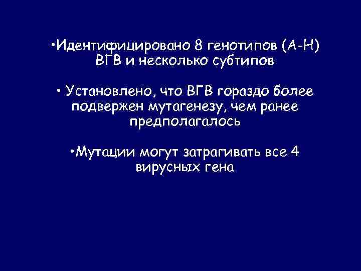  • Идентифицировано 8 генотипов (А-Н) ВГВ и несколько субтипов • Установлено, что ВГВ