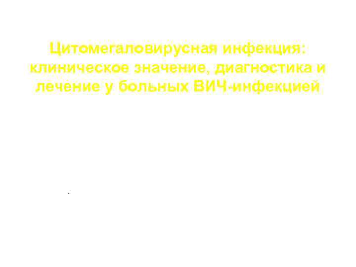 Цитомегаловирусная инфекция: клиническое значение, диагностика и лечение у больных ВИЧ-инфекцией 