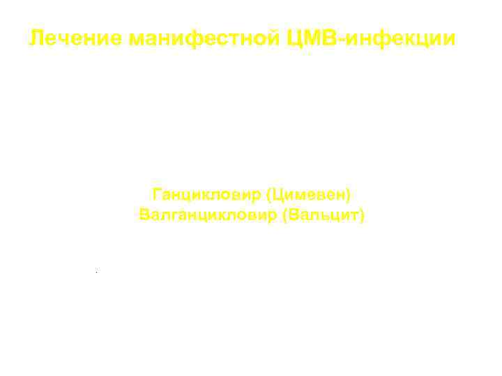 Лечение манифестной ЦМВ-инфекции Лекарственные средства, используемые для лечения клинически выраженной ЦМВИ Ганцикловир (Цимевен) Валганцикловир