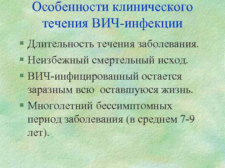 Особенности клинического течения ВИЧ-инфекции § Длительность течения заболевания. § Неизбежный смертельный исход. § ВИЧ-инфицированный