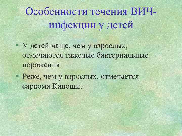 Особенности течения ВИЧинфекции у детей § У детей чаще, чем у взрослых, отмечаются тяжелые