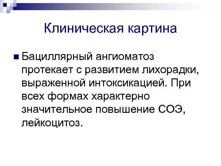 Клиническая картина n Бациллярный ангиоматоз протекает с развитием лихорадки, выраженной интоксикацией. При всех формах