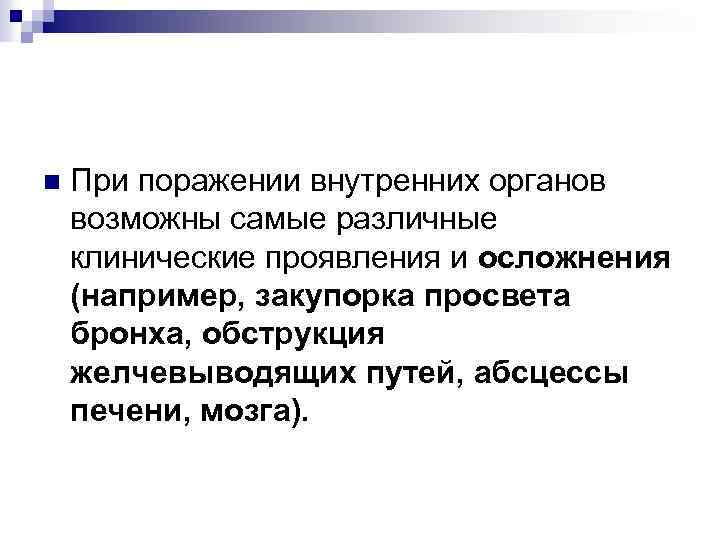 n При поражении внутренних органов возможны самые различные клинические проявления и осложнения (например, закупорка