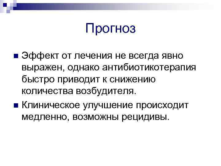 Прогноз Эффект от лечения не всегда явно выражен, однако антибиотикотерапия быстро приводит к снижению