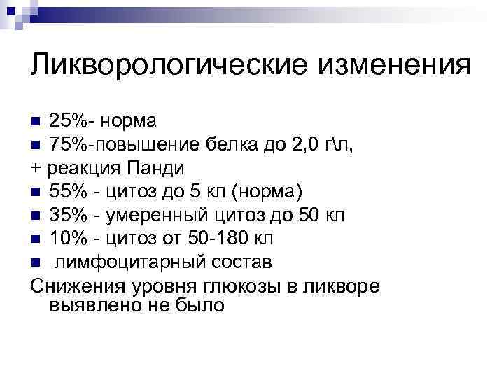 Ликворологические изменения 25%- норма n 75%-повышение белка до 2, 0 гл, + реакция Панди