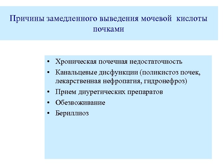 Причины замедленного выведения мочевой кислоты почками • Хроническая почечная недостаточность • Канальцевые дисфункции (поликистоз