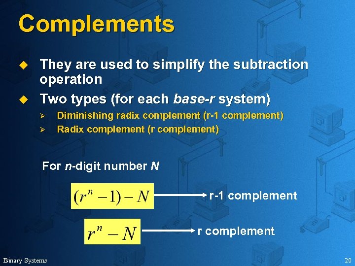 Complements u u They are used to simplify the subtraction operation Two types (for