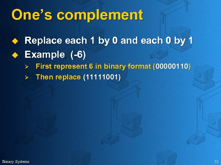 One’s complement u u Replace each 1 by 0 and each 0 by 1