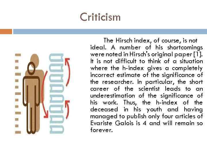 Criticism The Hirsch index, of course, is not ideal. A number of his shortcomings