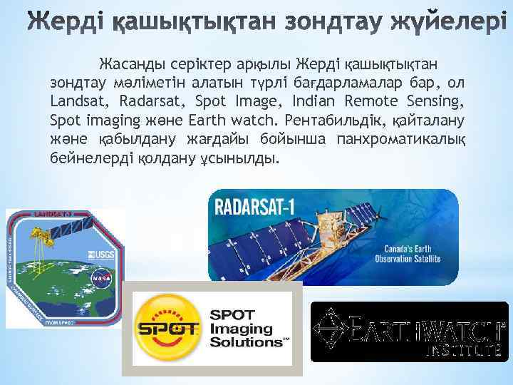 Жасанды серіктер арқылы Жерді қашықтықтан зондтау мәліметін алатын түрлі бағдарламалар бар, ол Landsat, Radarsat,