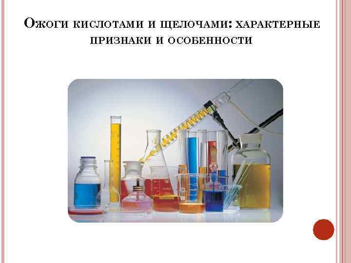 ОЖОГИ КИСЛОТАМИ И ЩЕЛОЧАМИ: ХАРАКТЕРНЫЕ ПРИЗНАКИ И ОСОБЕННОСТИ 