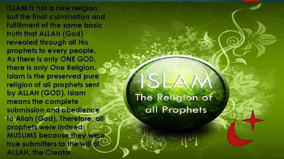ISLAM is not a new religion but the final culmination and fulfillment of the