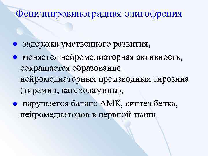 Фенилпировиноградная олигофрения задержка умственного развития, l меняется нейромедиаторная активность, сокращается образование нейромедиаторных производных тирозина