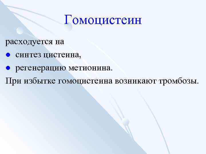 Гомоцистеин расходуется на l синтез цистеина, l регенерацию метионина. При избытке гомоцистеина возникают тромбозы.
