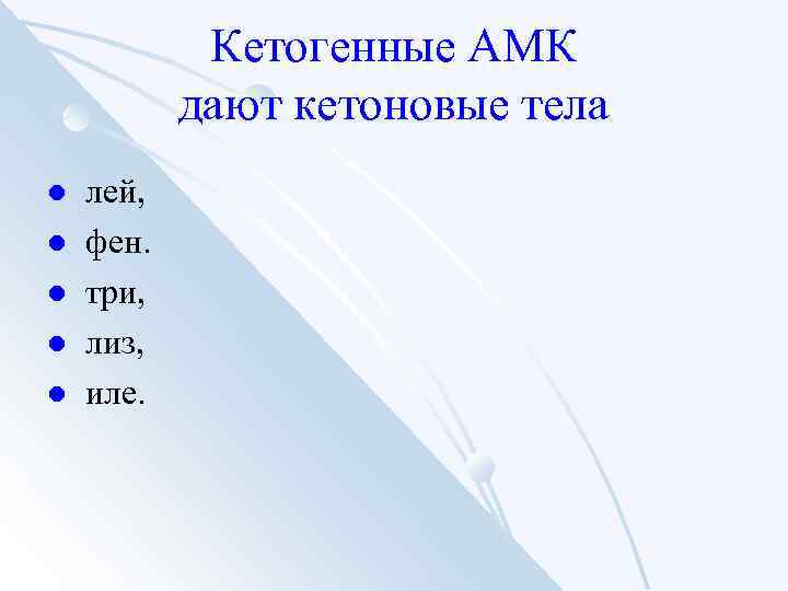Кетогенные АМК дают кетоновые тела l l l лей, фен. три, лиз, иле. 