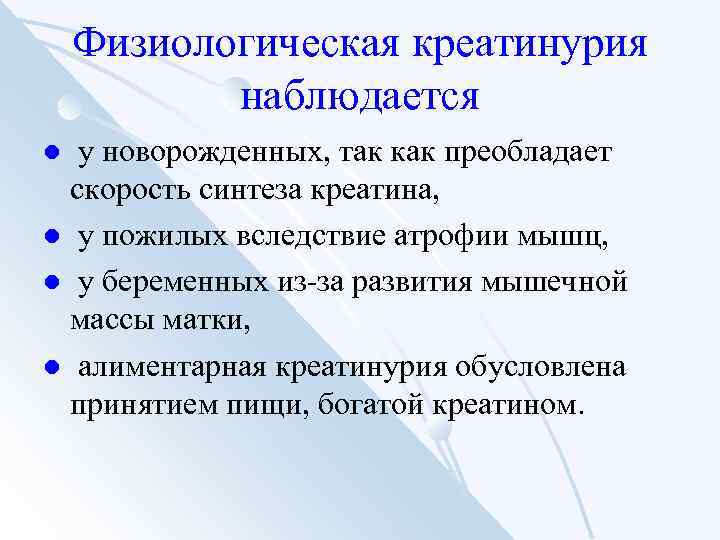 Физиологическая креатинурия наблюдается у новорожденных, так как преобладает скорость синтеза креатина, l у пожилых