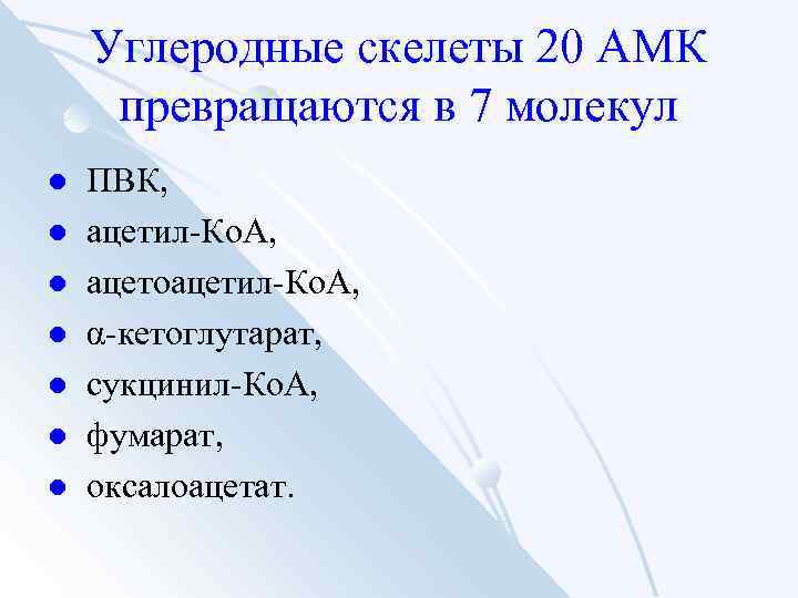 Углеродные скелеты 20 АМК превращаются в 7 молекул l l l l ПВК, ацетил-Ко.