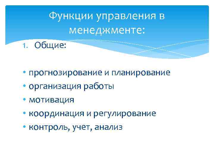 Функции управления в менеджменте: 1. Общие: • • • прогнозирование и планирование организация работы