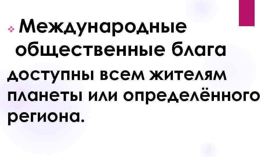 Международные общественные блага v доступны всем жителям планеты или определённого региона. 