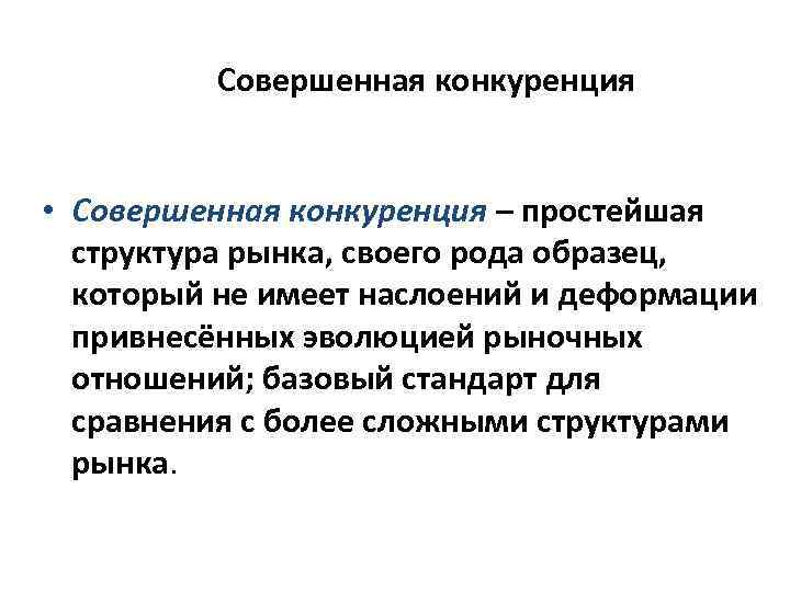 Совершенная конкуренция • Совершенная конкуренция – простейшая структура рынка, своего рода образец, который не
