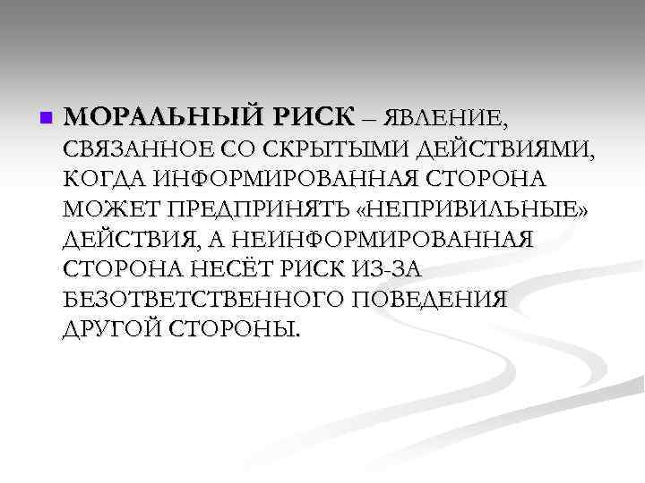 n МОРАЛЬНЫЙ РИСК – ЯВЛЕНИЕ, СВЯЗАННОЕ СО СКРЫТЫМИ ДЕЙСТВИЯМИ, КОГДА ИНФОРМИРОВАННАЯ СТОРОНА МОЖЕТ ПРЕДПРИНЯТЬ