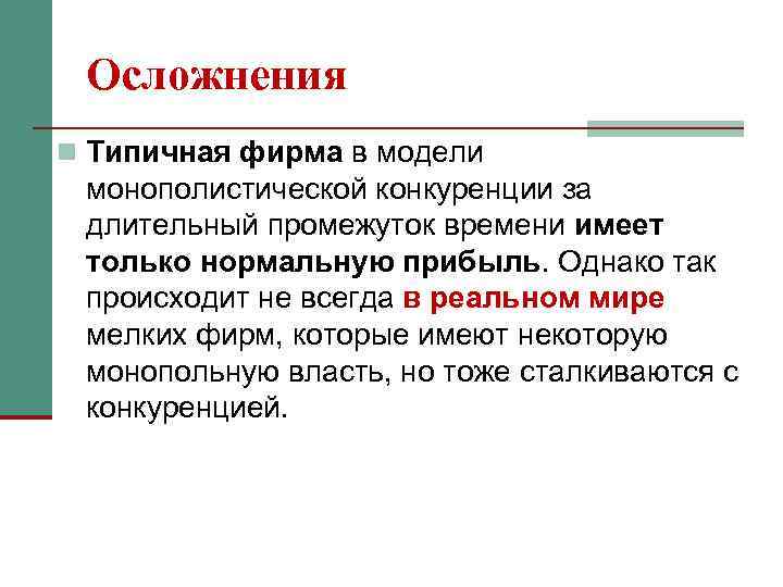 Осложнения n Типичная фирма в модели монополистической конкуренции за длительный промежуток времени имеет только