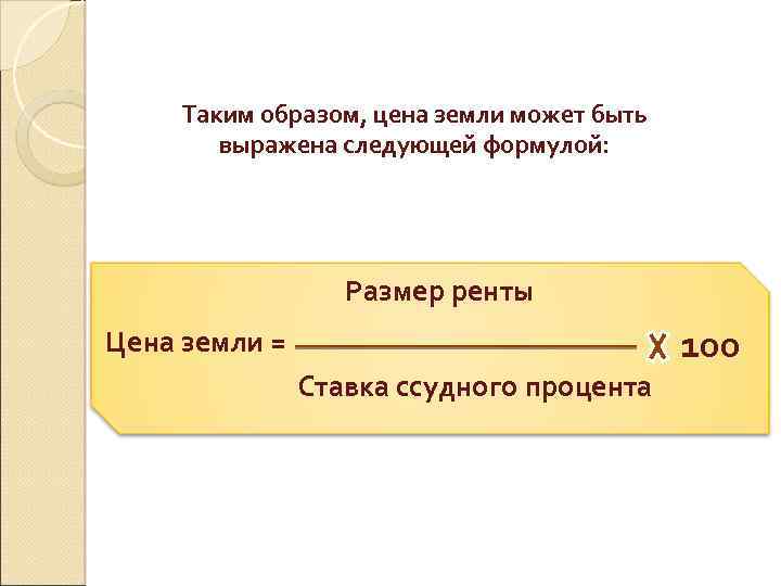 Таким образом, цена земли может быть выражена следующей формулой: Размер ренты Цена земли =