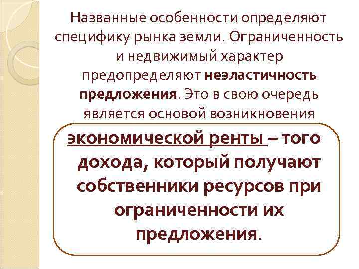 Названные особенности определяют специфику рынка земли. Ограниченность и недвижимый характер предопределяют неэластичность предложения. Это
