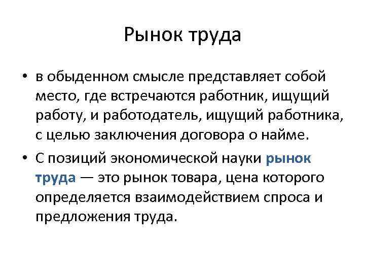 Рынок труда • в обыденном смысле представляет собой место, где встречаются работник, ищущий работу,