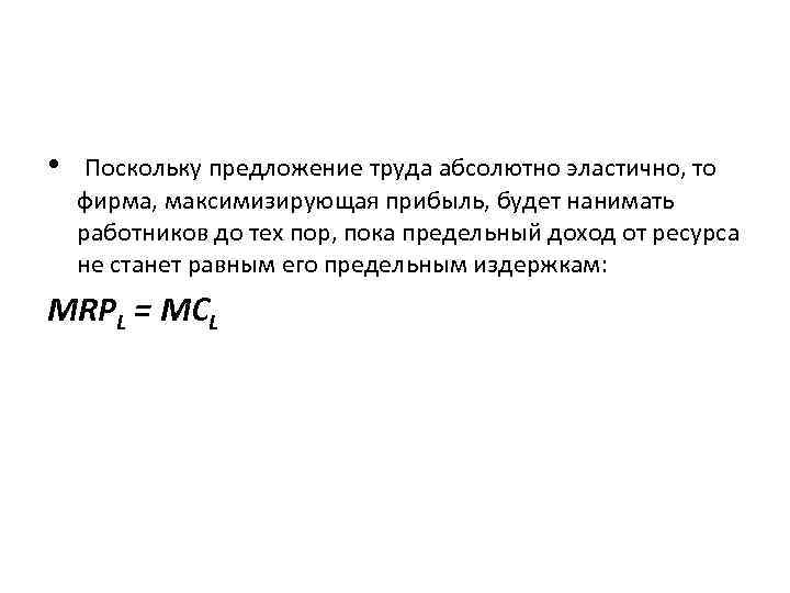  • Поскольку предложение труда абсолютно эластично, то фирма, максимизирующая прибыль, будет нанимать работников