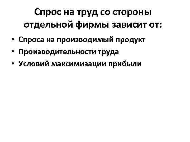 Спрос на труд со стороны отдельной фирмы зависит от: • Спроса на производимый продукт