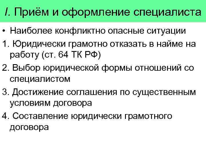 I. Приём и оформление специалиста • Наиболее конфликтно опасные ситуации 1. Юридически грамотно отказать