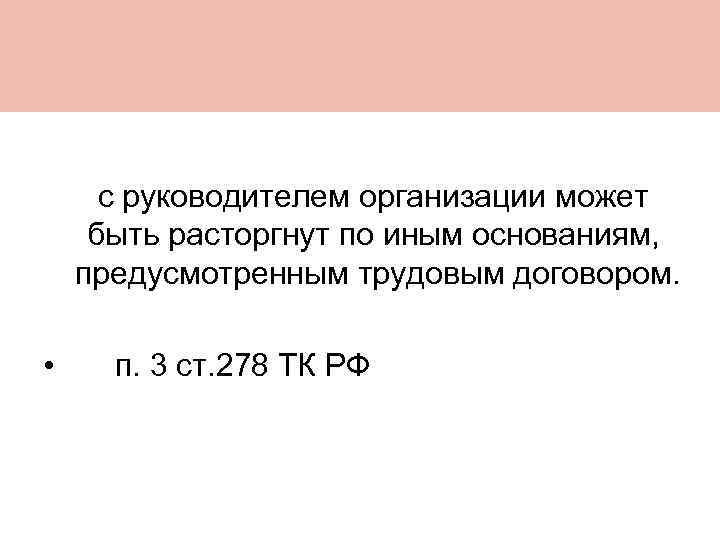  с руководителем организации может быть расторгнут по иным основаниям, предусмотренным трудовым договором. •