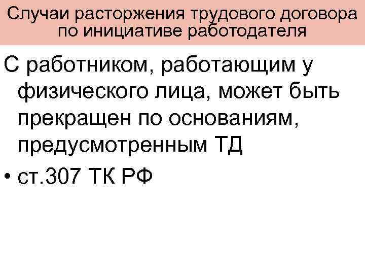 Случаи расторжения трудового договора по инициативе работодателя С работником, работающим у физического лица, может