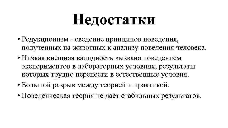 Недостатки • Редукционизм сведение принципов поведения, полученных на животных к анализу поведения человека. •