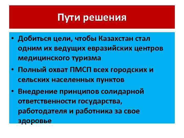 Пути решения • Добиться цели, чтобы Казахстан стал одним их ведущих евразийских центров медицинского